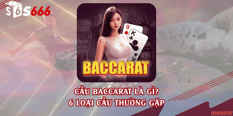 Cầu Baccarat là gì? 6 loại cầu thường gặp