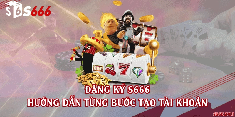 Đăng ký S666 - Hướng dẫn từng bước tạo tài khoản
