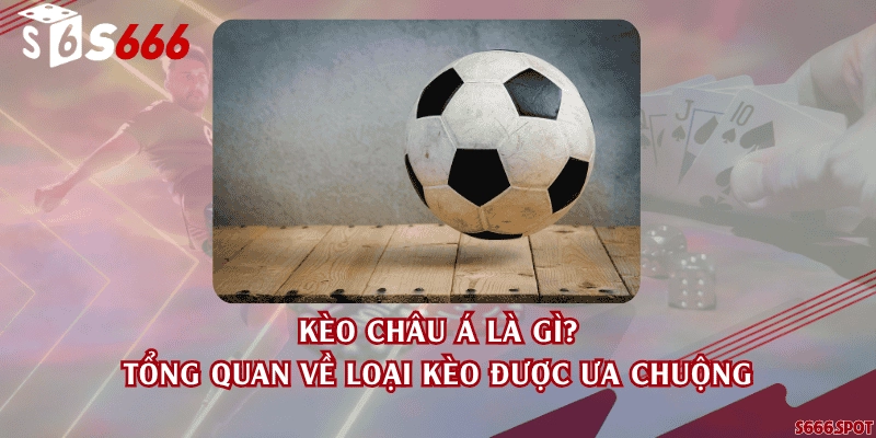 Kèo châu Á là gì? Tổng quan về loại kèo được ưa chuộng
