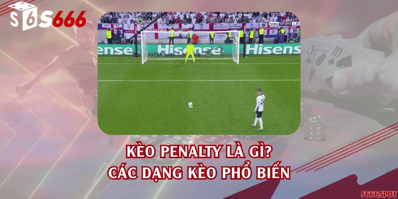 Kèo penalty là gì? Các dạng kèo phổ biến