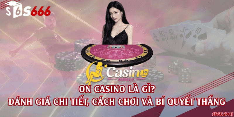 ON Casino là gì? Đánh giá chi tiết, cách chơi và bí quyết thắng