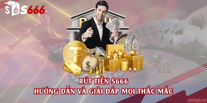 Rút tiền S666 - Hướng dẫn và giải đáp mọi thắc mắc